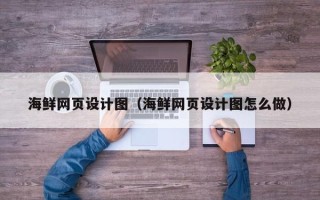 岑溪海鲜网页设计图（海鲜网页设计图怎么做）