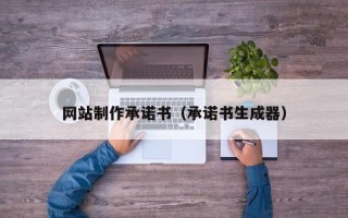 岑溪网站制作承诺书（承诺书生成器）