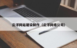 岑溪云浮网站建设制作（云浮网络公司）